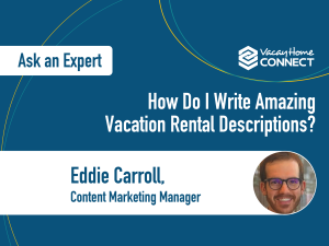 Ask an Expert: How Do I Write Amazing Vacation Rental Descriptions?